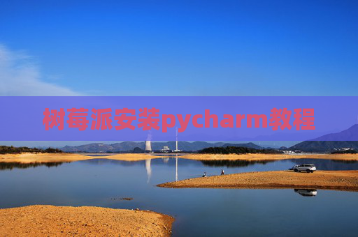 树莓派安装pycharm教程